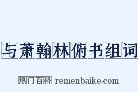 与萧翰林俯书组词是什么意思的图片